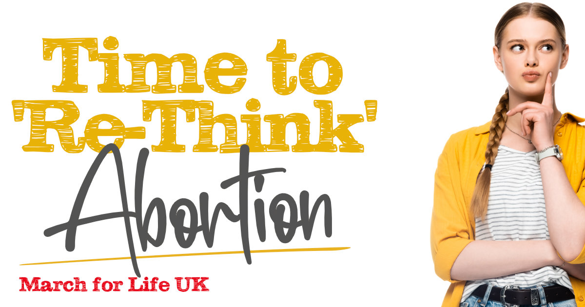 Time For Rethink Time to ReThink Abortion Project - March for Life UK